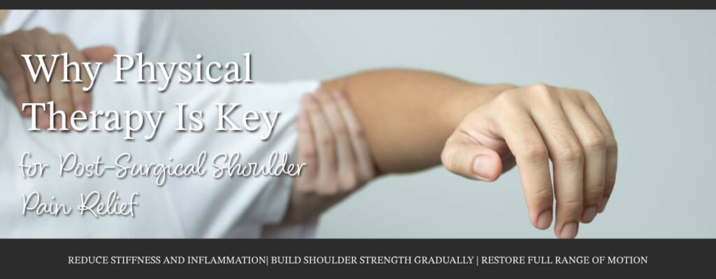 Why Physical Therapy Is Key for Post-Surgical Shoulder Pain Relief